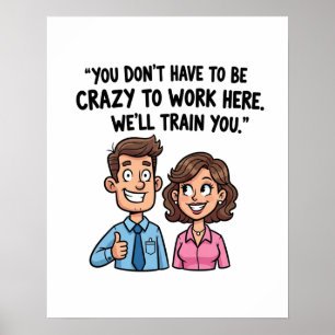 “You Don’t Have to Be Crazy to Work Here” Funny  Poster