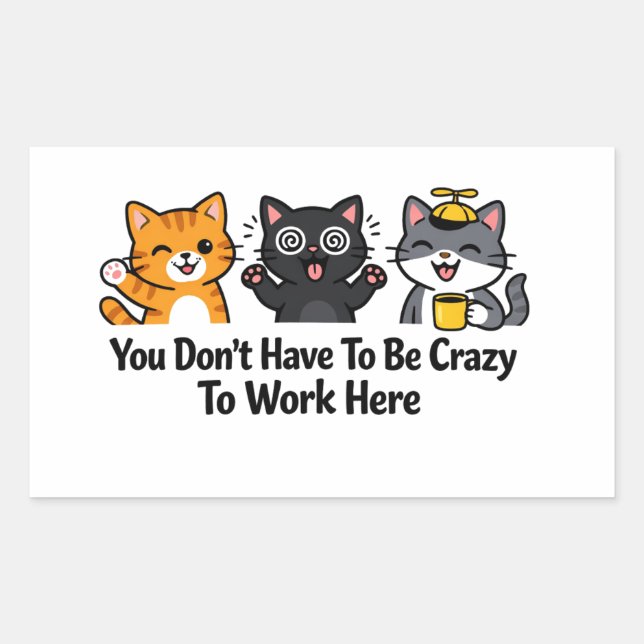 You Don’t Have To Be Crazy To Work Here Rectangular Sticker (Front)