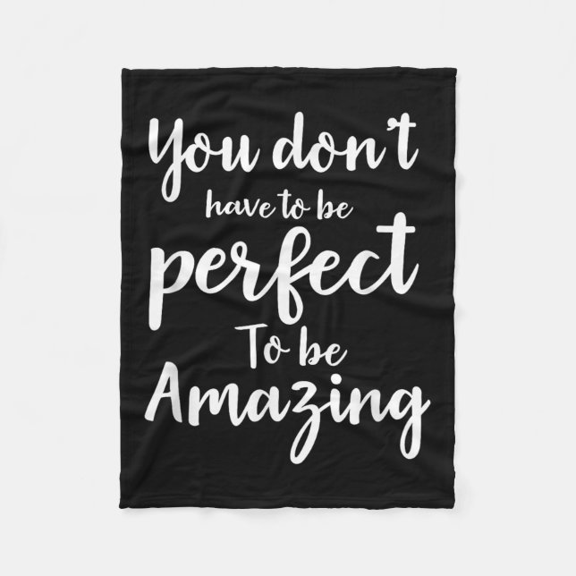 You Don’t Have To Be Perfect To Be Amazing Motivat Fleece Blanket (Front)