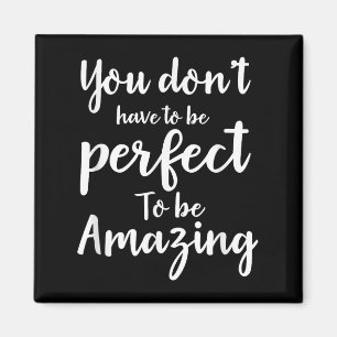 You Don’t Have To Be Perfect To Be Amazing Motivat Magnet
