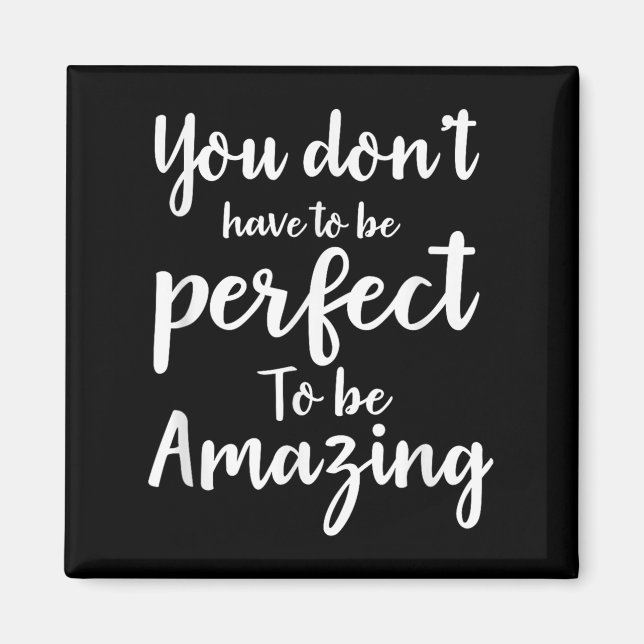 You Don’t Have To Be Perfect To Be Amazing Motivat Magnet (Front)