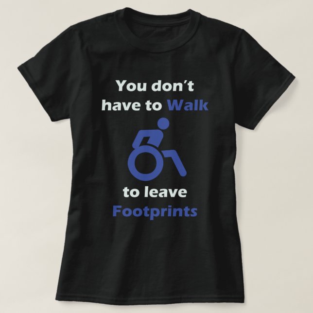 You don’t have to walk to leave footprints T-Shirt (Design Front)