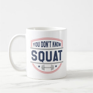 You Don’t Know Squat Coffee Mug