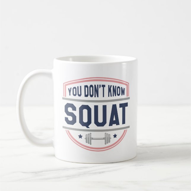 You Don’t Know Squat Coffee Mug (Left)