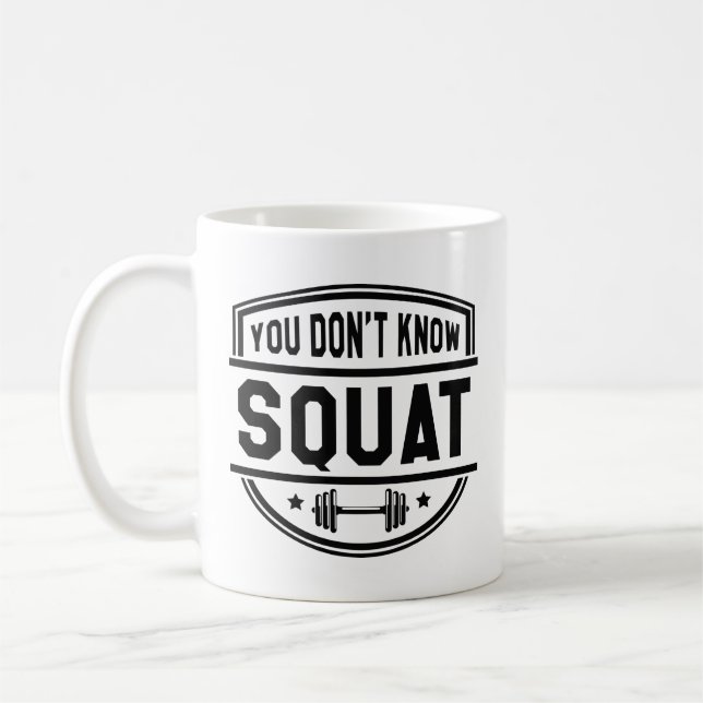 You Don’t Know Squat Coffee Mug (Left)
