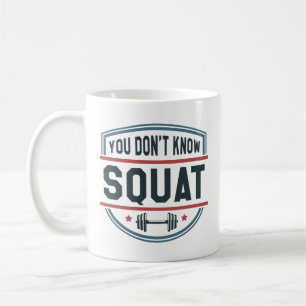 You Don’t Know Squat Coffee Mug