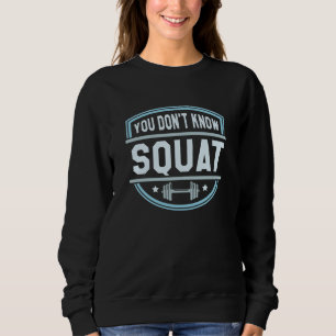 You Don’t Know Squat Sweatshirt