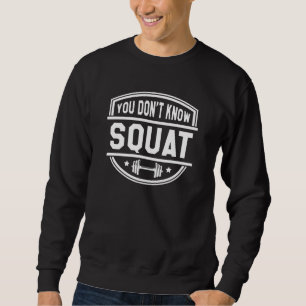You Don’t Know Squat Sweatshirt