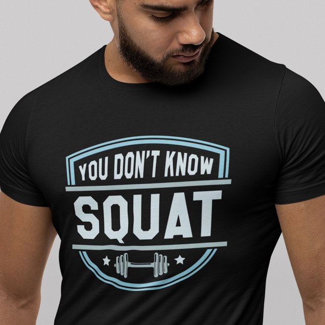 You Don’t Know Squat T-Shirt (Creator Uploaded)