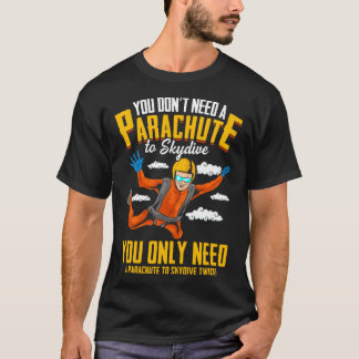 You Don t Need A Parachute To Skydive  Skydiving T-Shirt
