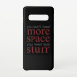 You don’t need more space. You need less stuff. Samsung Galaxy Case<br><div class="desc">You don’t need more space,  You need less stuff. Cool and funny design. A perfect match for kids as well as for adults. Great gift idea for women,  men,  girls and boys.</div>