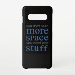 You don’t need more space. You need less stuff. Samsung Galaxy Case<br><div class="desc">You don’t need more space,  You need less stuff. Cool and funny design. A perfect match for kids as well as for adults. Great gift idea for women,  men,  girls and boys.</div>