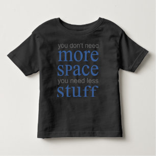You don’t need more space. You need less stuff. Toddler T-Shirt