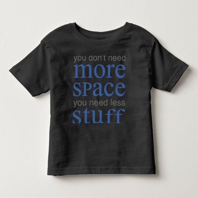 You don’t need more space. You need less stuff. Toddler T-Shirt (Front)