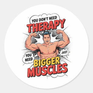 You Don’t Need Therapy You Need Bigger Muscles Fun Classic Round Sticker