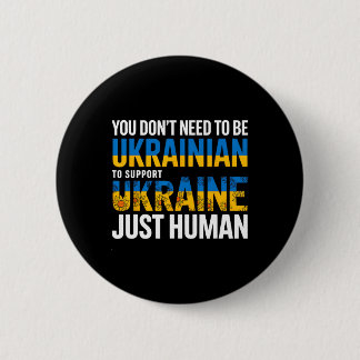 You Don’t Need To Be Ukrainian To Support Ukraine  6 Cm Round Badge