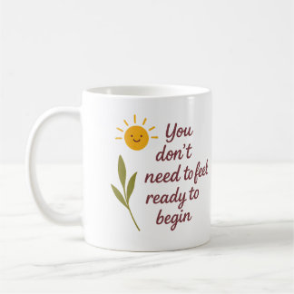 You don’t need to feel ready to begin - Mug