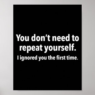 You Don’t Need To Repeat Yourself I Ignored You Fi Poster