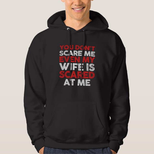 you don t scare me even my wife is scared at me hu hoodie (Front)