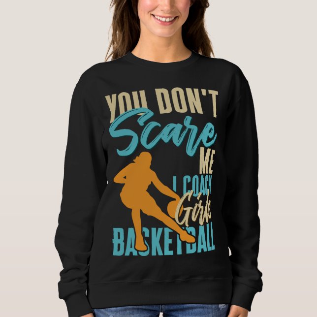 You Don t Scare Me I Coach Girls Basketball Court  Sweatshirt (Front)