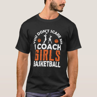 You Don t Scare Me I Coach Girls Basketball Sport  T-Shirt