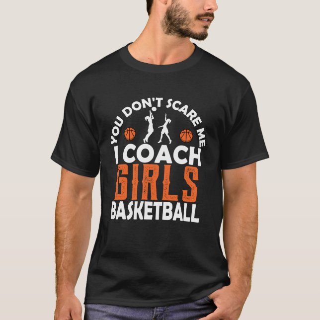 You Don t Scare Me I Coach Girls Basketball Sport  T-Shirt (Front)