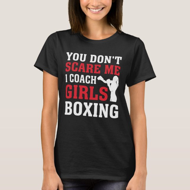 You Don’t Scare Me I Coach Girls Boxing T-Shirt (Front)