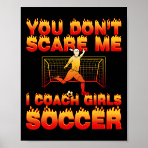 You Don’t Scare Me I Coach Girls Soccer Funny Quot Poster