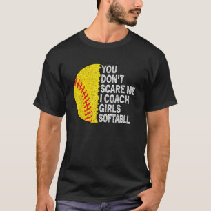 You Don t Scare Me I Coach Girls Softball Coach Gi T-Shirt