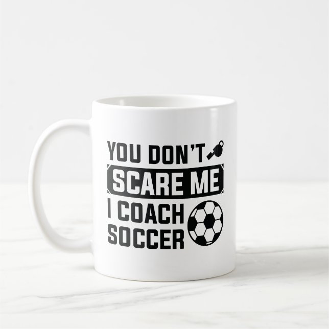 You Don’t Scare Me I Coach Soccer Coffee Mug (Left)