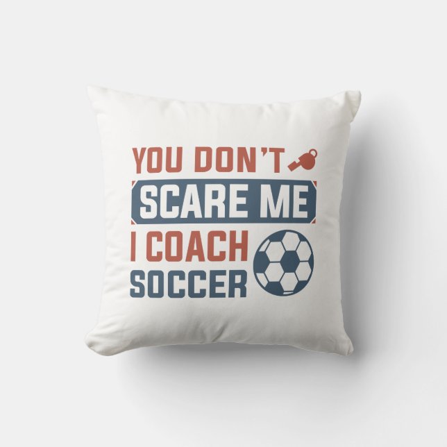 You Don’t Scare Me I Coach Soccer Cushion (Front)