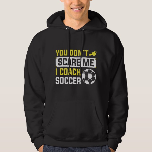 You Don’t Scare Me I Coach Soccer Hoodie (Front)