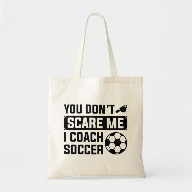 You Don’t Scare Me I Coach Soccer Tote Bag (Front)