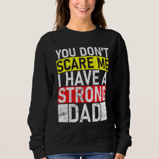 You Don t Scare Me I Have A Strong Dad Father s Da Sweatshirt