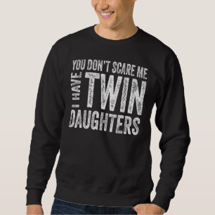 You Don t Scare Me I Have Twin Daughters Fathers Sweatshirt