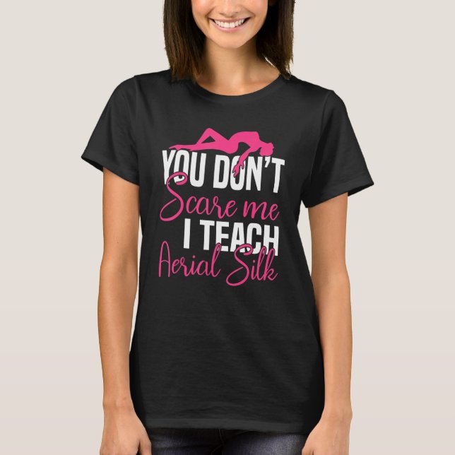 You Don´t Scare Me I Teach Aerial Silk - Yoga Aeri T-Shirt (Front)
