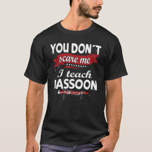 You don´t scare me. I teach Bassoon Funny Bassoon  T-Shirt