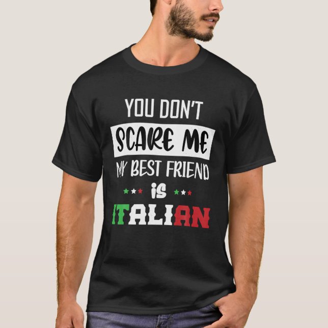 You Don t Scare Me My Best Friend is Italian Funny T-Shirt (Front)