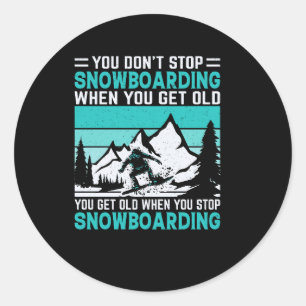 you_don_t_stop_snowboarding_when_you_get_old_you_g classic round sticker