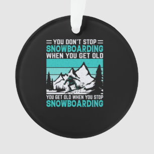you_don_t_stop_snowboarding_when_you_get_old_you_g ornament
