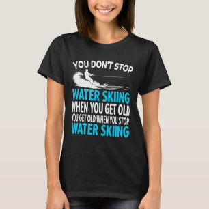 You Don’t Stop Water Skiing Funny Aging Sport Gift T-Shirt