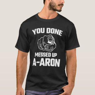You Done Messed Up Aaron Meme Funny Novelty Gift T T-Shirt