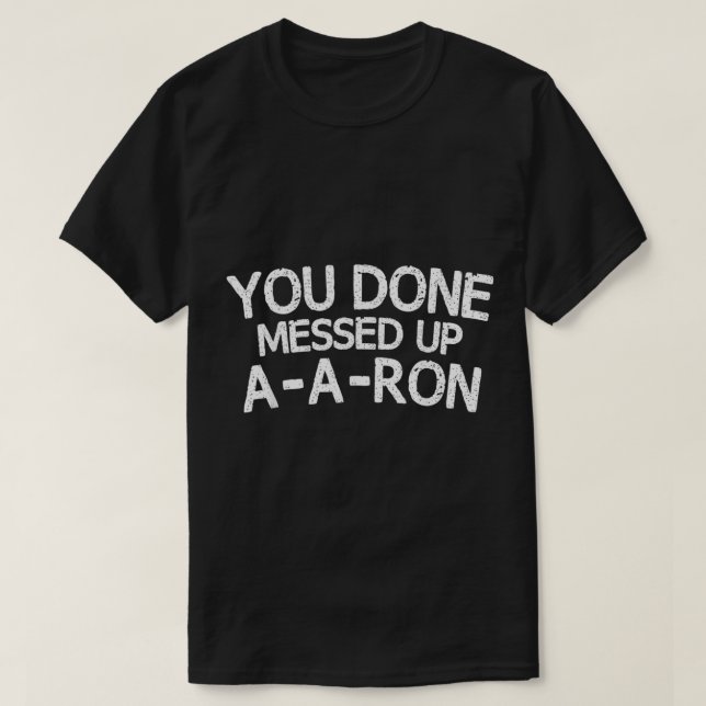 You Done Messed Up AARon Tee Funny Humour  (Design Front)