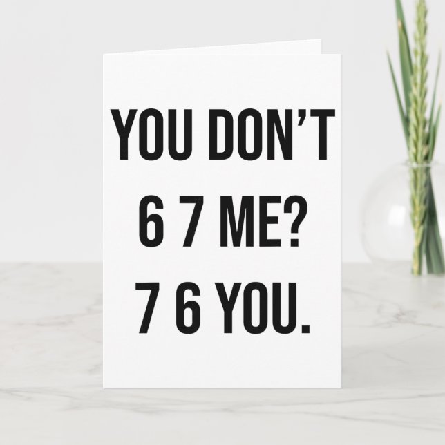 You Don't 6 7 Me 7 6 You Hilarious Six Seven Sayin Card (Front)