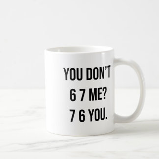 You Don't 6 7 Me 7 6 You Hilarious Six Seven Sayin Coffee Mug