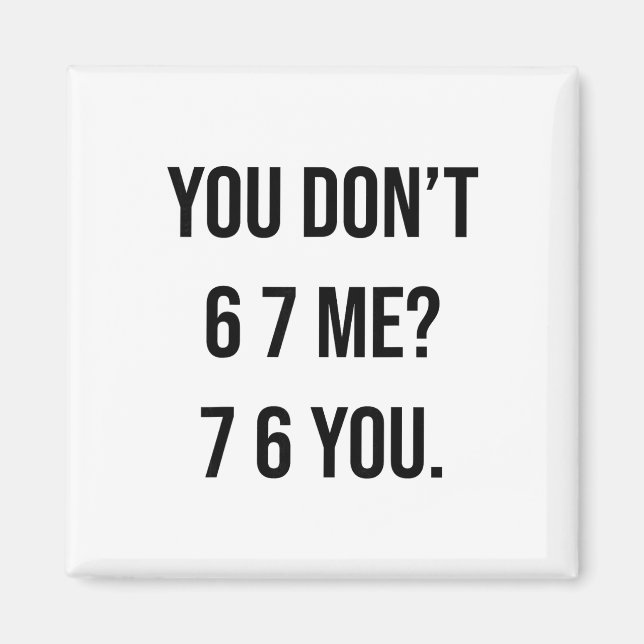 You Don't 6 7 Me 7 6 You Hilarious Six Seven Sayin Magnet (Front)