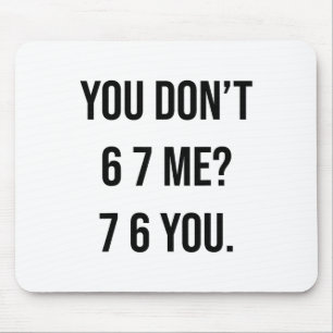 You Don't 6 7 Me 7 6 You Hilarious Six Seven Sayin Mouse Pad