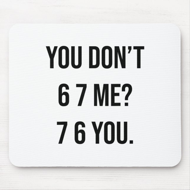 You Don't 6 7 Me 7 6 You Hilarious Six Seven Sayin Mouse Pad (Front)