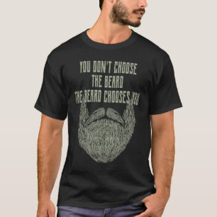You Dont Choose the Beard It Chooses You Sarcastic T-Shirt