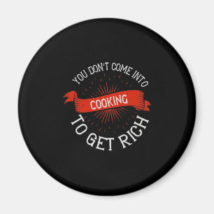 You Don'T Come Into Cooking To Get Rich2 Magnet